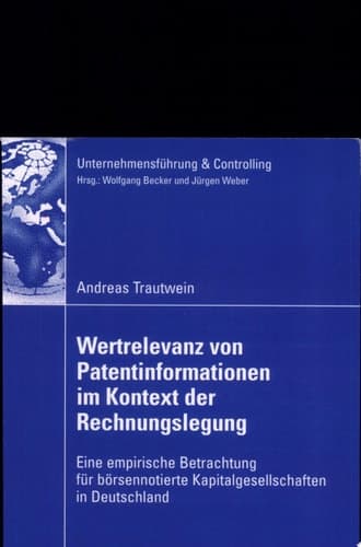 Wertrelevanz von Patentinformationen im Kontext der Rechnungslegung Eine empirische Betrachtung für börsennotierte Kapitalgesellschaften in Deutschland