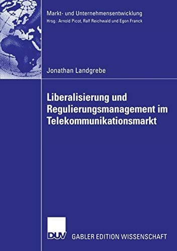Liberalisierung und Regulierungsmanagement im Telekommunikationsmarkt Strategische Mitgestaltung regulatorischer Rahmenbedingungen durch die Marktteilnehmer in Deutschland