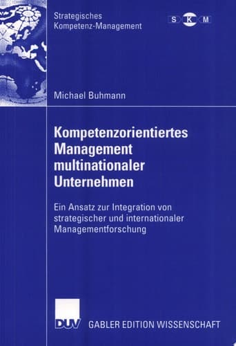 Kompetenzorientiertes Management multinationaler Unternehmen Ein Ansatz zur Integration von strategischer und internationaler Managementforschung