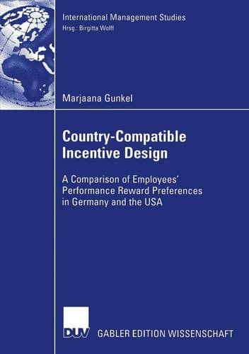 Country-Compatible Incentive Design A Comparision of Employees' Performance Reward Preferences in Germany and the USA
