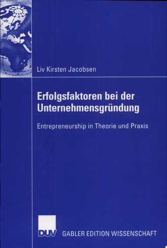 Erfolgsfaktoren bei der Unternehmensgründung Entrepreneurship in Theorie und Praxis