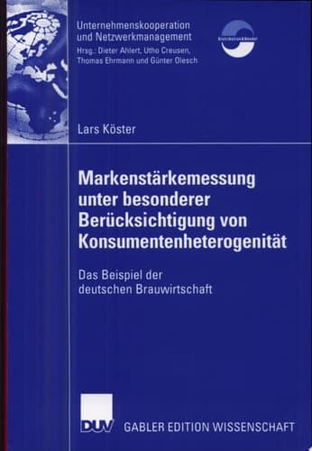 Markenstärkenmessung unter besonderer Berücksichtigung von Konsumentenheterogenität Das Beispiel der deutschen Brauwirtschaft