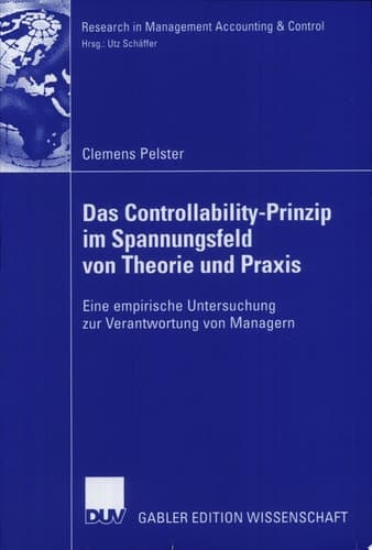 Das Controllability-Prinzip im Spannungsfeld von Theorie und Praxis Eine empirische Untersuchung zur Verantwortung von Managern
