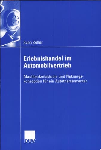Erlebnishandel im Automobilvertrieb Machbarkeitsstudie und Nutzungskonzeption für ein Autothemencenter