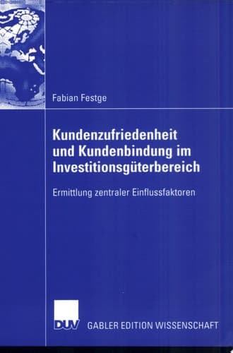 Kundenzufriedenheit und Kundenbindung im Investitionsgüterbereich Ermittlung zentraler Einflussfaktoren