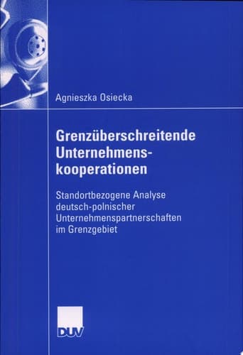 Grenzüberschreitende Unternehmenskooperationen Standortbezogene Analyse deutsch-polnischer Unternehmenspartnerschaften im Grenzgebiet