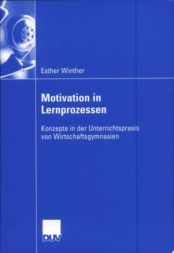 Motivation in Lernprozessen Konzepte in der Unterrrichtspraxis von Wirtschaftsgymnasien