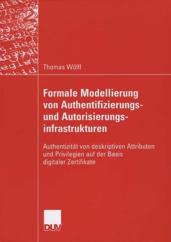 Formale Modellierung von Authentifizierungs- und Autorisierungsinfrastrukturen Authentizität von deskriptiven Attributen und Privilegien auf der Basis digitaler Zertifikate