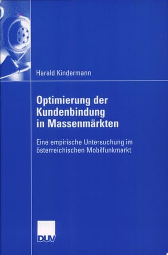 Optimierung der Kundenbindung in Massenmärkten Eine empirische Untersuchung im österreichischen Mobilfunkmarkt