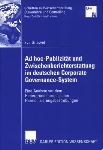 Ad hoc-Publizität und Zwischenberichterstattung im deutschen Corporate Governance-System Eine Analyse vor dem Hintergrund europäischer Harmonisierungsbestrebungen