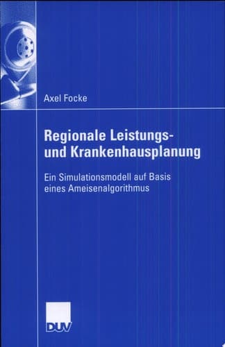 Regionale Leistungs- und Krankenhausplanung Ein Simulationsmodell auf Basis eines Ameisenalgorithmus