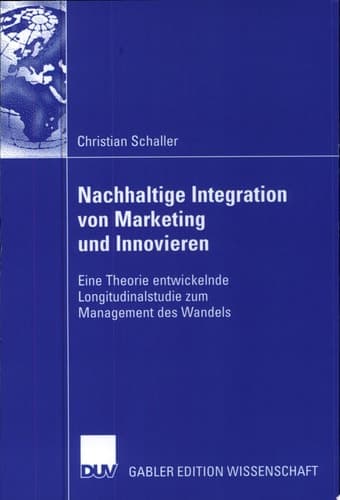 Nachhaltige Integration von Marketing und Innovieren Eine Theorie entwickelnde Longitudinalstudie zum Management des Wandels