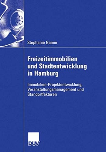 Freizeitimmobilien und Stadtentwicklung in Hamburg Immobilien-Projektentwicklung, Veranstaltungsmanagement und Standortfaktoren. Dargestellt anhand der Entwicklung einer multifunktionalen Großveranstaltungshalle in der Freien und Hansestadt Hamburg