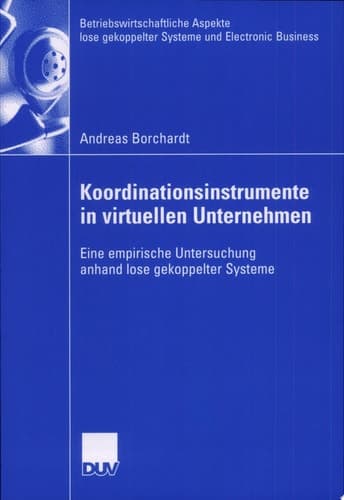Koordinationsinstrumente in virtuellen Unternehmen Eine empirische Untersuchung anhand lose gekoppelter Systeme