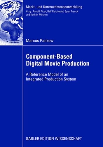 Component-based Digital Movie Production: Reference Model of an Integrated Production System (Markt- und Unternehmensentwicklung Markets and Organisations)
