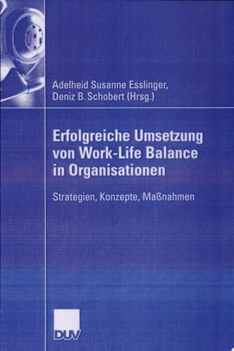 Erfolgreiche Umsetzung von Work-Life-Balance in Organisationen Strategien, Konzepte, Maßnahmen