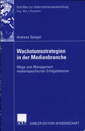 Wachstumsstrategien in der Medienbranche Wege zum Management medienspezifischer Erfolgsfaktoren