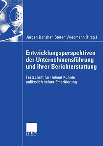 Entwicklungsperspektiven der Unternehmensführung und ihrer Berichterstattung Festschrift für Helmut Kuhnle anlässlich seiner Emeritierung