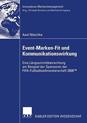 Event-Marken-Fit und Kommunikationswirkung Eine Längsschnittbetrachtung am Beispiel der Sponsoren der FIFA-Fußballweltmeisterschaft 2006TM