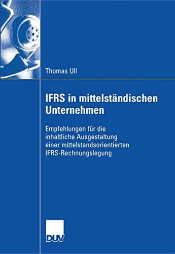 IFRS in mittelständischen Unternehmen Empfehlungen für die inhaltliche Ausgestaltung einer mittelstandsorientierten IFRS-Rechnungslegung