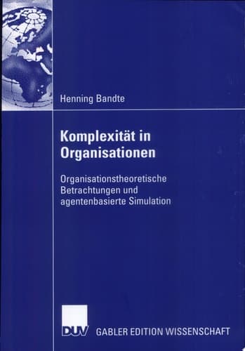Komplexität in Organisationen Organisationstheoretische Betrachtungen und agentenbasierte Simulation