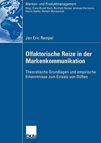 Olfaktorische Reize in der Markenkommunikation Theoretische Grundlagen und empirische Erkenntnis zum Einsatz von Düften