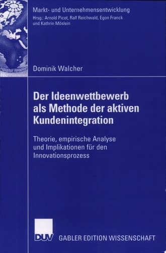 Der Ideenwettbewerb als Methode der aktiven Kundenintegration Theorie, empirische Analyse und Implikationen für den Innovationsprozess