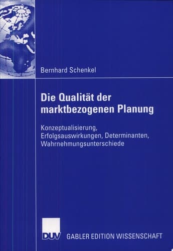Die Qualität der marktbezogenen Planung Konzeptualisierung, Erfolgsauswirkungen, Determinanten, Wahrnehmungsunterschiede