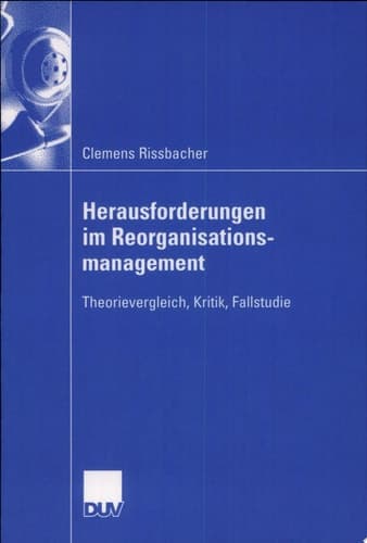 Herausforderungen im Reorganisationsmanagement Theorievergleich, Kritik, Fallstudie