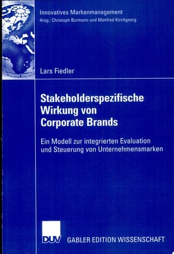 Stakeholderspezifische Wirkung von Corporate Brands Ein Modell zur integrierten Evaluation und Steuerung von Unternehmensmarken