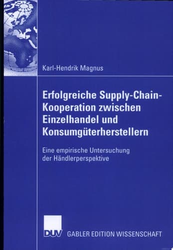 Erfolgreiche Supply-Chain-Kooperation zwischen Einzelhandel und Konsumgüterherstellern Eine empirische Untersuchung der Händlerperspektive