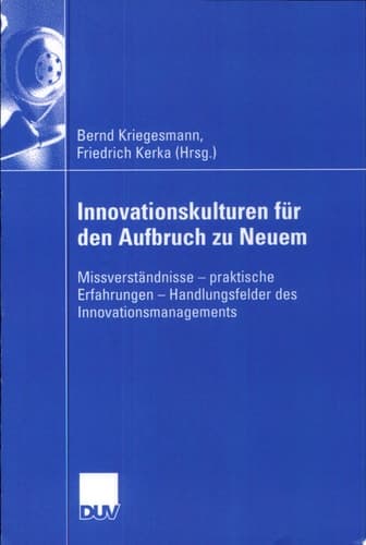 Innovationskulturen für den Aufbruch zu Neuem Missverständnisse - praktische Erfahrungen - Handlungsfelder des Innovationsmanagements