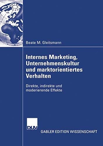 Internes Marketing, Unternehmenskultur und marktorientiertes Verhalten Direkte, indirekte und moderierende Effekte