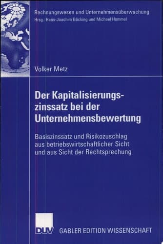 Der Kapitalisierungszinssatz bei der Unternehmensbewertung Basiszinssatz und Risikozuschlag aus betriebswirtschaftlicher Sicht und aus Sicht der Rechtsprechung