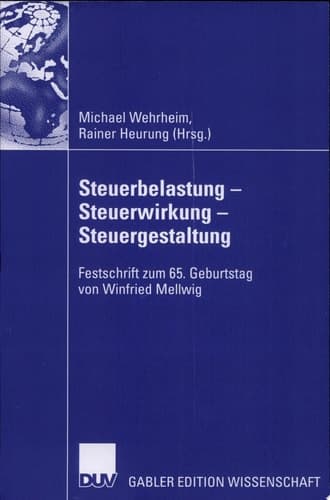 Steuerbelastung - Steuerwirkung - Steuergestaltung Festschrift zum 65. Geburtstag von Winfried Mellwig