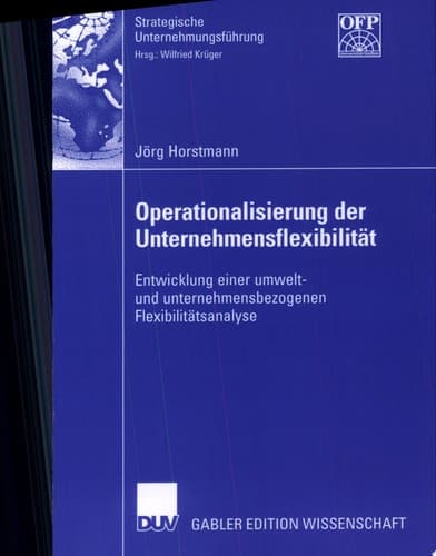 Operationalisierung der Unternehmensflexibilität Entwicklung einer umwelt- und unternehmensbezogenen Flexibilitätsanalyse