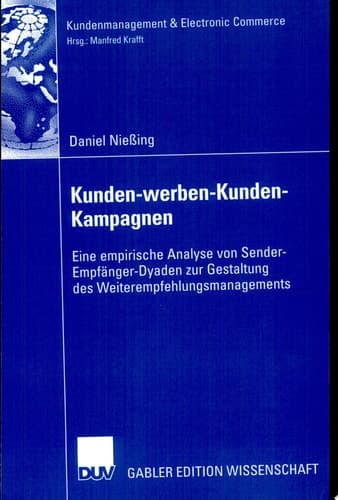 Kunden-werben-Kunden-Kampagnen Eine empirische Analyse von Sender-Empfänger-Dyaden zur Gestaltung des Weiterempfehlungsmanagements
