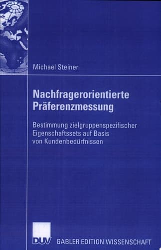 Nachfragerorientierte Präferenzmessung Bestimmung zielgruppenspezifischer Eigenschaftssets auf Basis von Kundenbedürfnissen