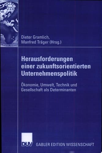 Herausforderungen einer zukunftsorientierten Unternehmenspolitik Ökonomie, Umwelt, Technik und Gesellschaft als Determinanten