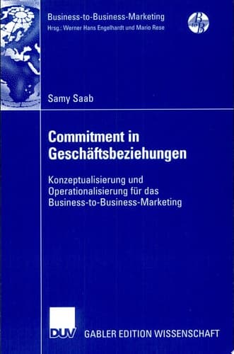 Commitment in Geschäftsbeziehungen Konzeptualisierung und Operationalisierung für das Business-to-Business-Marketing