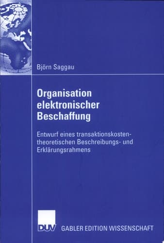 Organisation elektronischer Beschaffung Entwurf eines transaktionskostentheoretischen Beschreibungs- und Erklärungsrahmens