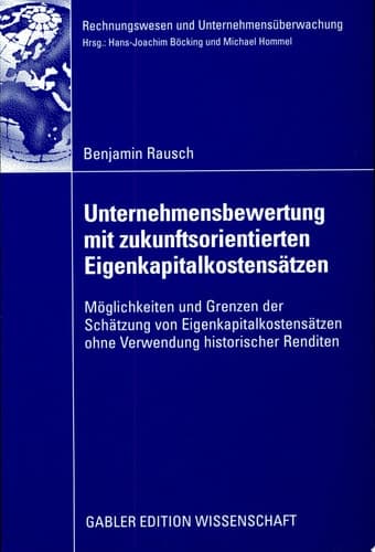 Unternehmensbewertung mit zukunftsorientierten Eigenkapitalkostensätzen Möglichkeiten und Grenzen der Schätzung von Eigenkapitalkostensätzen ohne Verwendung historischer Renditen