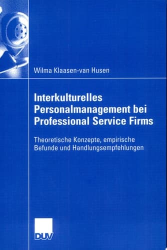 Interkulturelles Personalmanagement bei Professional Service Firms Theoretische Konzepte, empirische Befunde und Handlungsempfehlungen