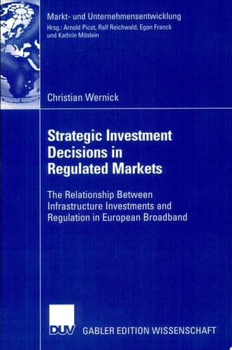Strategic Investment Decisions in Regulated Markets The Relationship Between Infrastructure Investments and Regulation in European Broadband