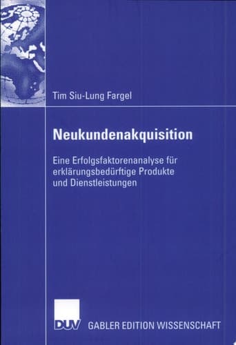 Neukundenakquisition Eine Erfolgsfaktorenanalyse für erklärungsbedürftige Produkte und Dienstleistungen