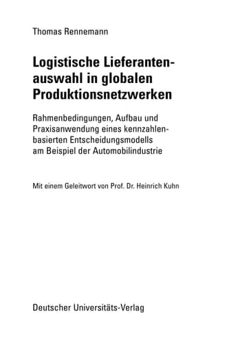 Logistische Lieferantenauswahl in globalen Produktionsnetzwerken Rahmenbedingungen, Aufbau und Praxisanwendung eines kennzahlenbasierten Entscheidungsmodells am Beispiel der Automobilindustrie
