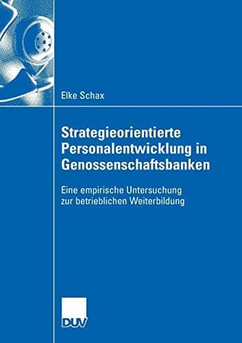 Strategieorientierte Personalentwicklung in Genossenschaftsbanken Eine empirische Untersuchung zur betrieblichen Weiterbildung