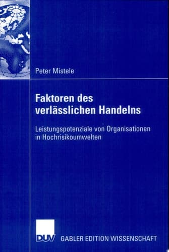 Faktoren des verlässlichen Handelns Leistungspotenziale von Organisationen in Hochrisikoumwelten