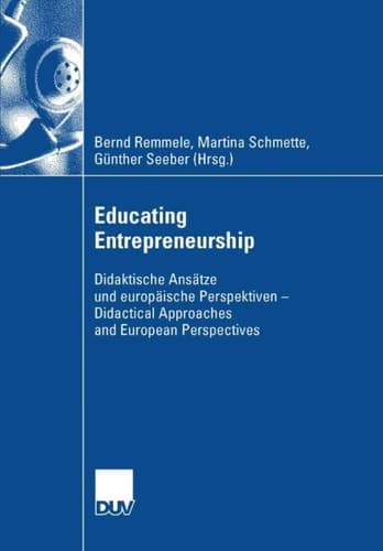 Educating Entrepreneurship Didaktische Ansätze und europäische Perspektiven - Didactical Approaches and European Perspectives