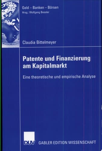 Patente und Finanzierung am Kapitalmarkt Eine theoretische und empirische Analyse